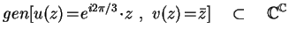 $ gen[ u(z)\!=\!e^{i2\pi/3}\!\cdot\!z
\ ,\ v(z)\!=\!\bar{z} ]\quad\subset\quad\mathbb{C}^{\mathbb{C}}$