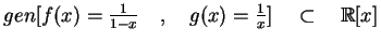 $ gen[ f(x)=\frac{1}{1-x}\quad,\quad
g(x)=\frac{1}{x} ]\quad\subset\quad\mathbb{R}[x]$