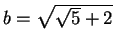 $ b=\sqrt{\sqrt{5}+2}$